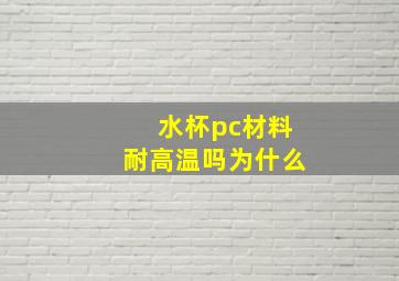 水杯pc材料耐高温吗为什么