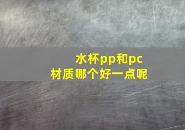 水杯pp和pc材质哪个好一点呢