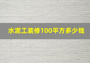 水泥工装修100平方多少钱