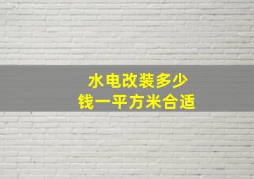 水电改装多少钱一平方米合适