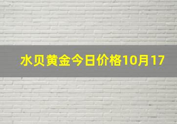 水贝黄金今日价格10月17