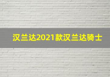 汉兰达2021款汉兰达骑士