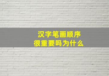 汉字笔画顺序很重要吗为什么