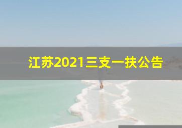 江苏2021三支一扶公告