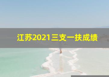 江苏2021三支一扶成绩