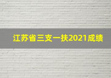 江苏省三支一扶2021成绩