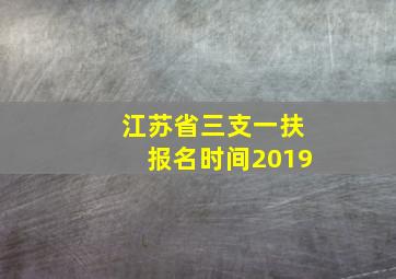 江苏省三支一扶报名时间2019