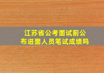 江苏省公考面试前公布进面人员笔试成绩吗