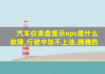 汽车仪表盘显示epc是什么故障,行驶中加不上油,腾腾的