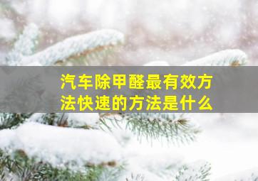 汽车除甲醛最有效方法快速的方法是什么