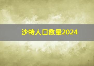 沙特人口数量2024