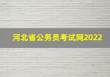 河北省公务员考试网2022