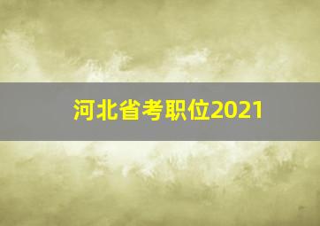 河北省考职位2021