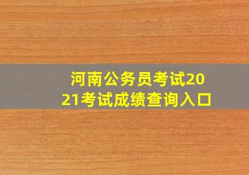 河南公务员考试2021考试成绩查询入口