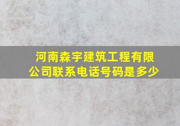 河南森宇建筑工程有限公司联系电话号码是多少