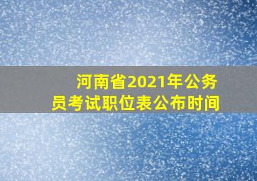 河南省2021年公务员考试职位表公布时间