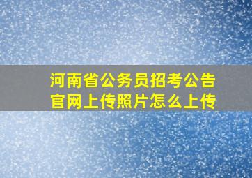 河南省公务员招考公告官网上传照片怎么上传