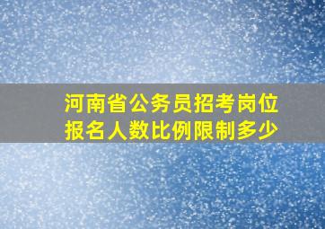 河南省公务员招考岗位报名人数比例限制多少