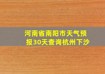 河南省南阳市天气预报30天查询杭州下沙