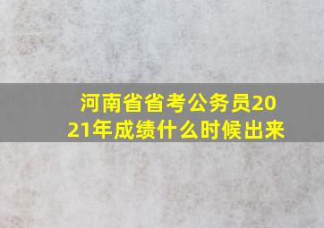 河南省省考公务员2021年成绩什么时候出来