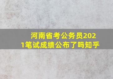 河南省考公务员2021笔试成绩公布了吗知乎