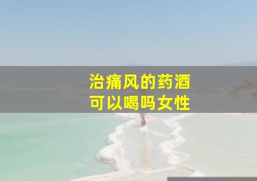 治痛风的药酒可以喝吗女性