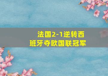 法国2-1逆转西班牙夺欧国联冠军