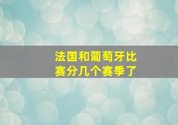 法国和葡萄牙比赛分几个赛季了