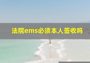 法院ems必须本人签收吗