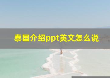 泰国介绍ppt英文怎么说