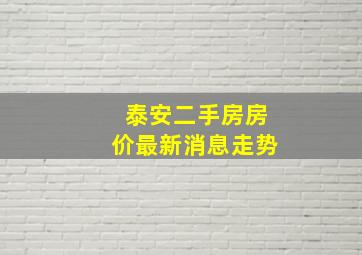 泰安二手房房价最新消息走势