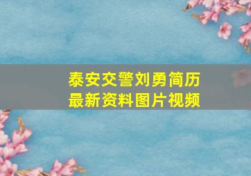 泰安交警刘勇简历最新资料图片视频