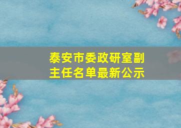 泰安市委政研室副主任名单最新公示