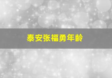 泰安张福勇年龄