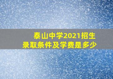 泰山中学2021招生录取条件及学费是多少