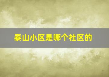 泰山小区是哪个社区的