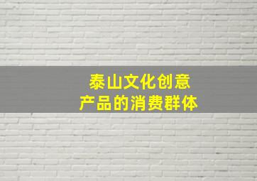 泰山文化创意产品的消费群体