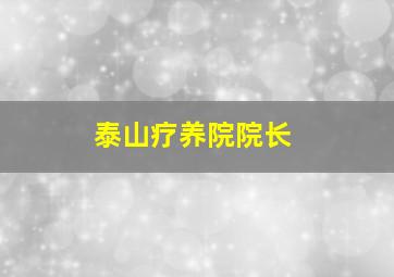 泰山疗养院院长