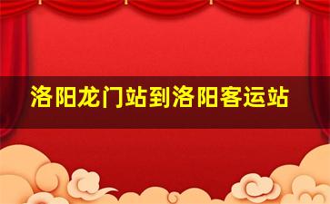 洛阳龙门站到洛阳客运站