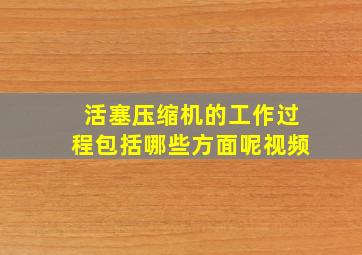 活塞压缩机的工作过程包括哪些方面呢视频