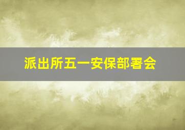 派出所五一安保部署会