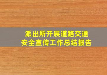 派出所开展道路交通安全宣传工作总结报告