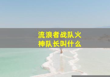 流浪者战队火神队长叫什么