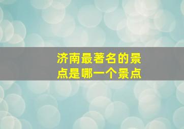 济南最著名的景点是哪一个景点