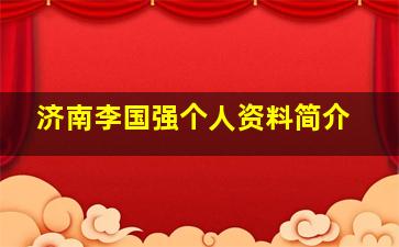 济南李国强个人资料简介