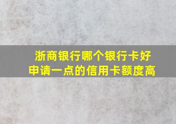 浙商银行哪个银行卡好申请一点的信用卡额度高