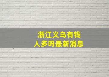 浙江义乌有钱人多吗最新消息