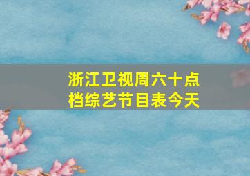 浙江卫视周六十点档综艺节目表今天