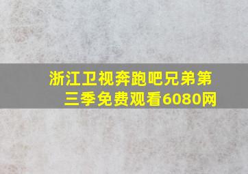 浙江卫视奔跑吧兄弟第三季免费观看6080网