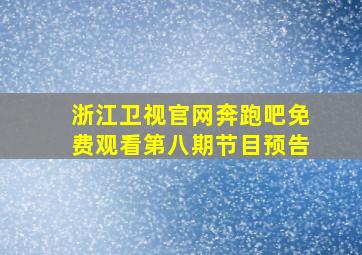 浙江卫视官网奔跑吧免费观看第八期节目预告